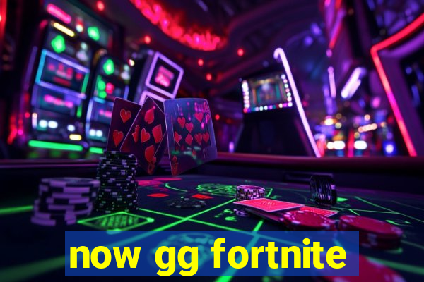 now gg fortnite